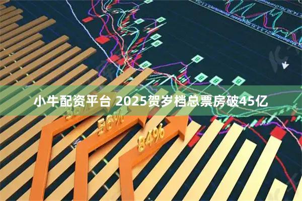 小牛配资平台 2025贺岁档总票房破45亿